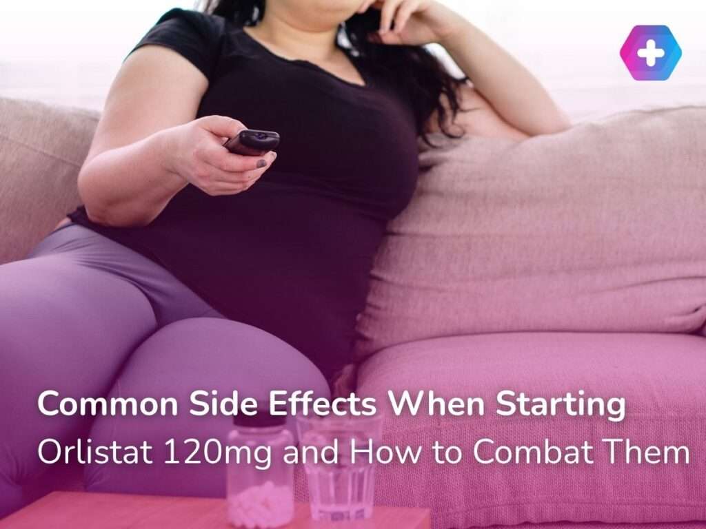 Common Side Effects When Starting Orlistat 120mg and How to Combat Them