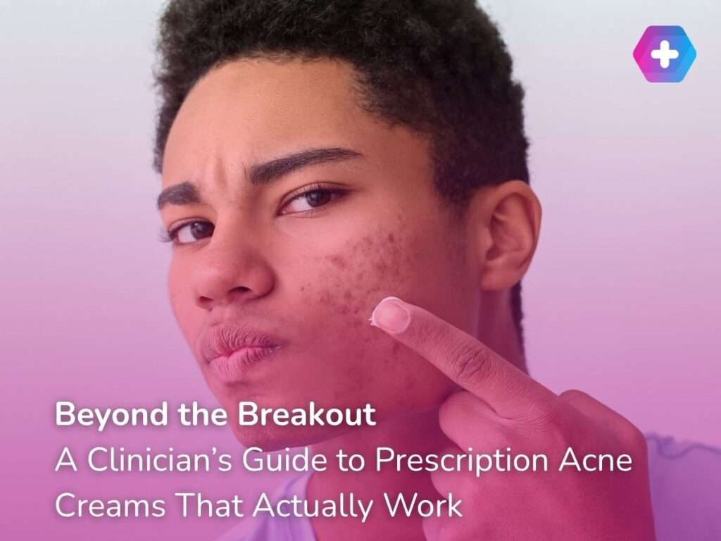 Beyond the Breakout: A Clinician’s Guide to Prescription Acne Creams That Actually Work