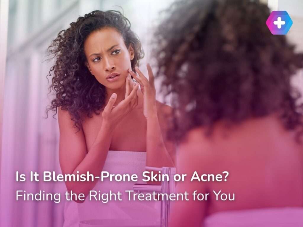 Is It Blemish-Prone Skin or Acne?  Finding the Right Treatment for You