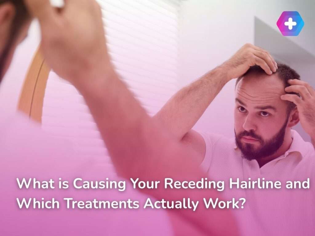 What is Causing Your Receding Hairline and Which Treatments Actually Work?